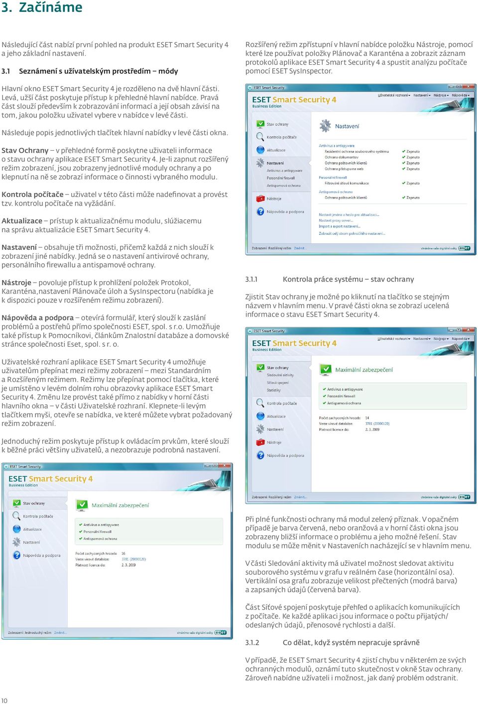 ESET Smart Security 4 a spustit analýzu počítače pomocí ESET SysInspector. Hlavní okno ESET Smart Security 4 je rozděleno na dvě hlavní části.