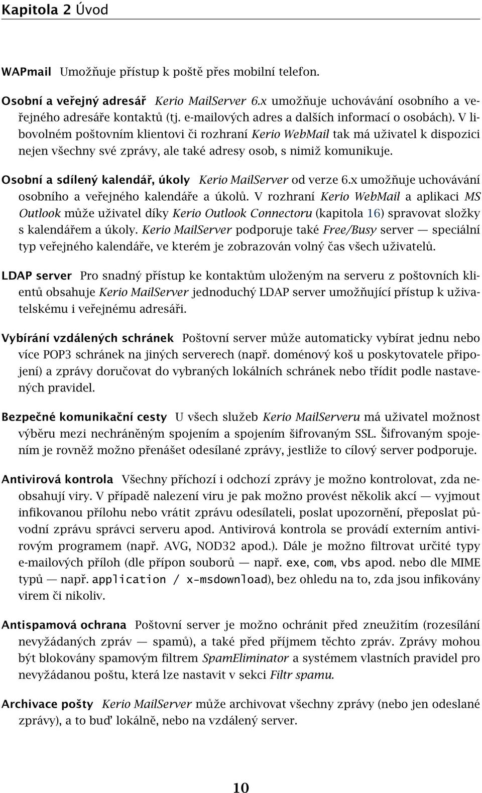 V libovolném poštovním klientovi či rozhraní Kerio WebMail tak má uživatel k dispozici nejen všechny své zprávy, ale také adresy osob, s nimiž komunikuje.