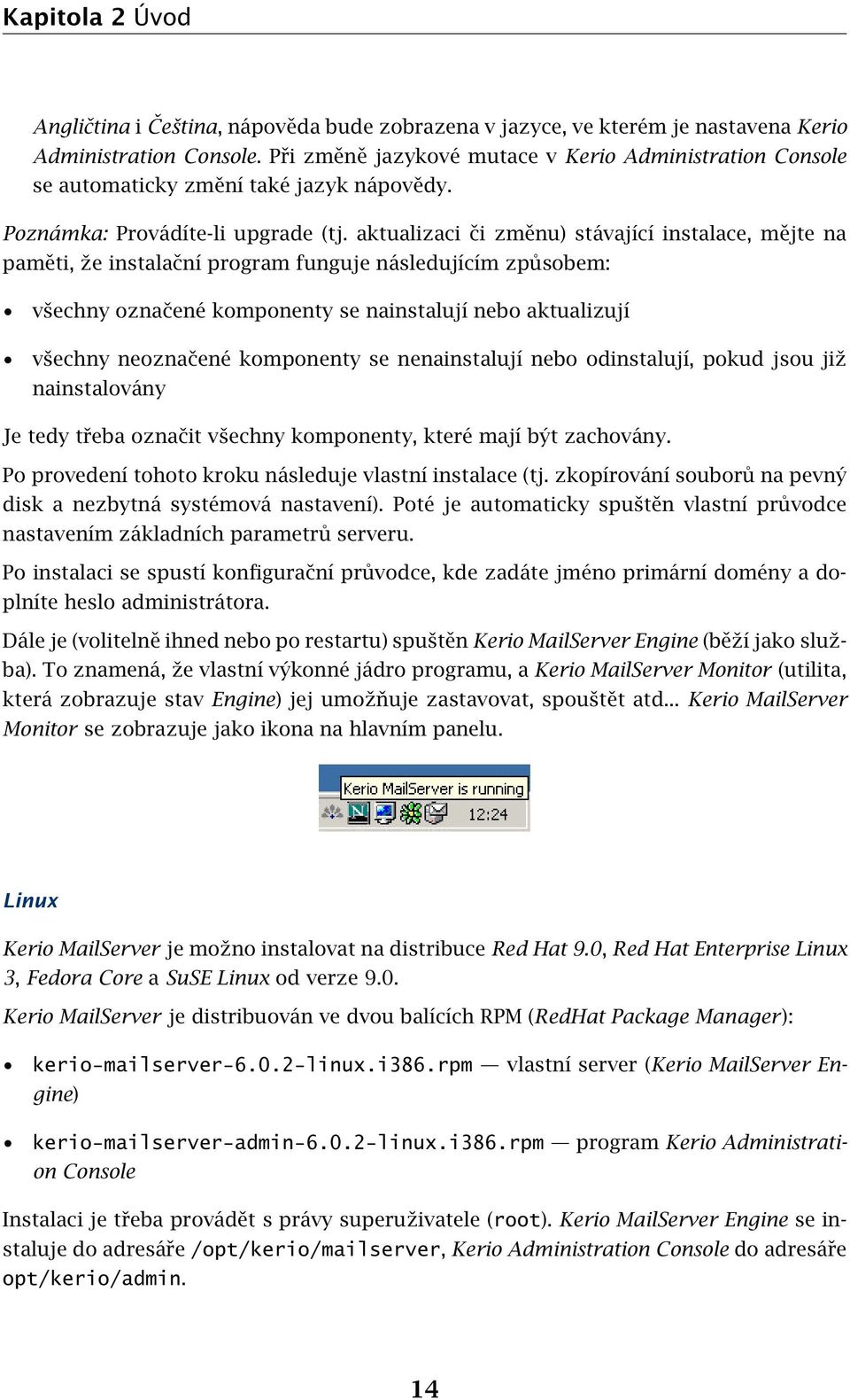 aktualizaci či změnu) stávající instalace, mějte na paměti, že instalační program funguje následujícím způsobem: všechny označené komponenty se nainstalují nebo aktualizují všechny neoznačené