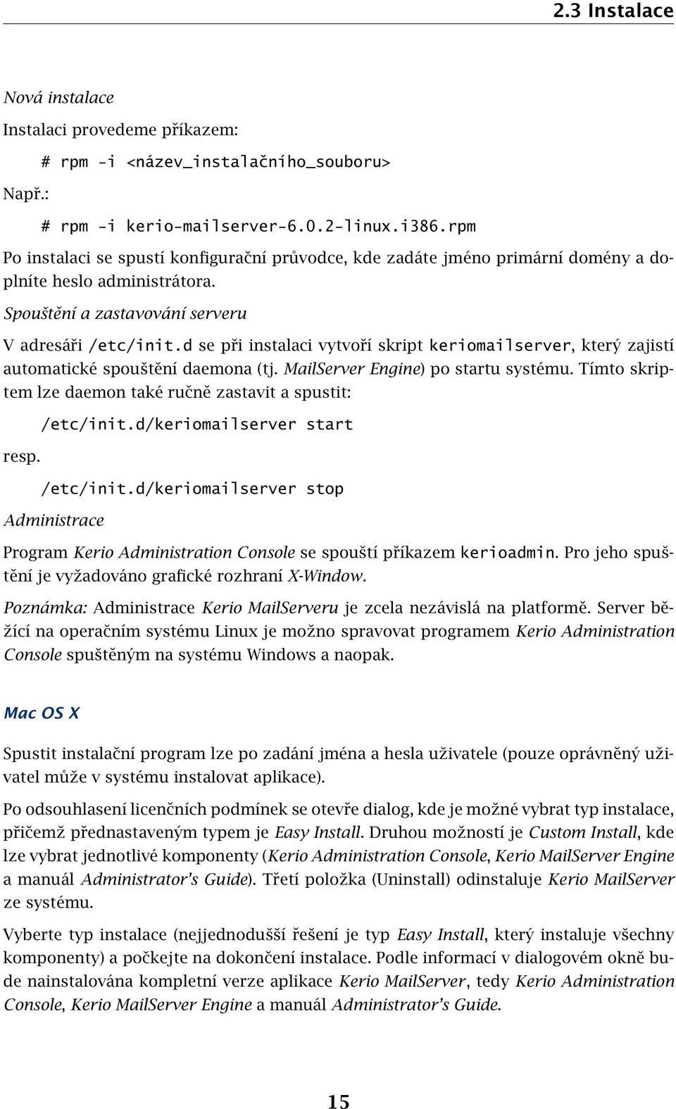 d se při instalaci vytvoří skript keriomailserver, který zajistí automatické spouštění daemona (tj. MailServer Engine) po startu systému.