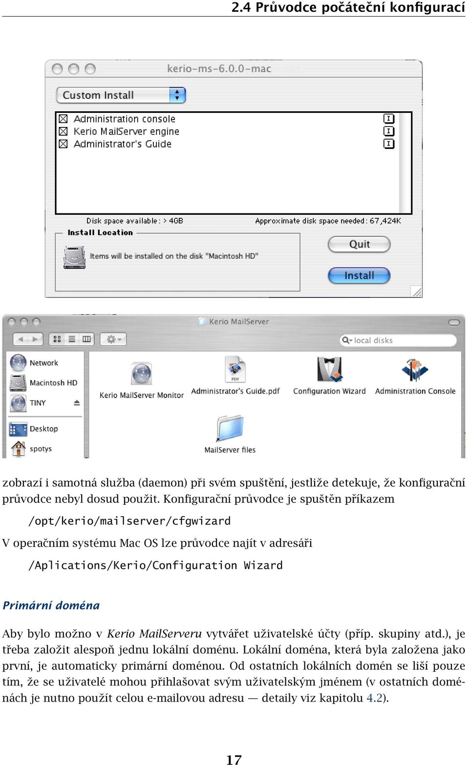 Aby bylo možno v Kerio MailServeru vytvářet uživatelské účty (příp. skupiny atd.), je třeba založit alespoň jednu lokální doménu.