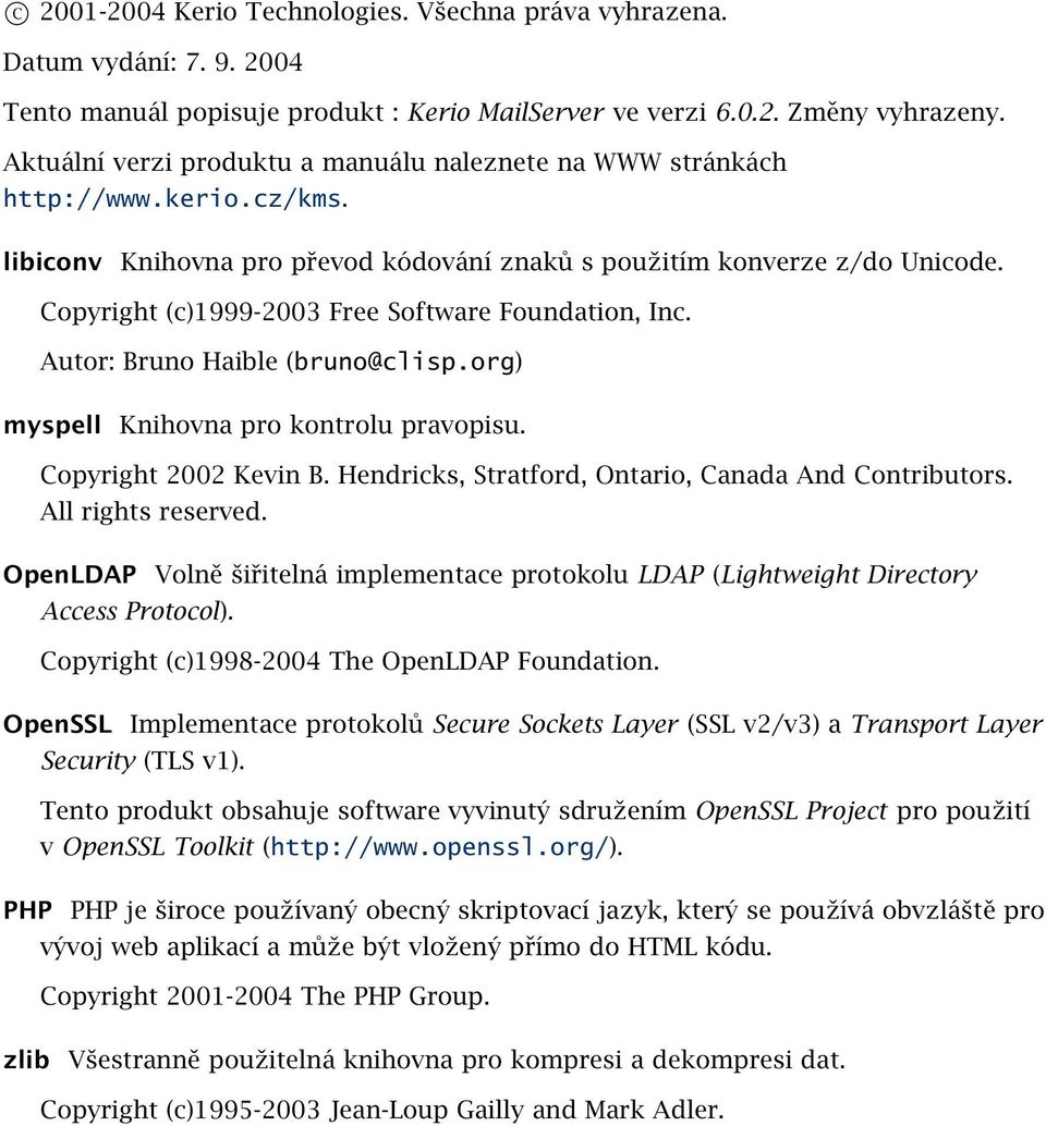 Copyright (c)1999-2003 Free Software Foundation, Inc. Autor: Bruno Haible (bruno@clisp.org) myspell Knihovna pro kontrolu pravopisu. Copyright 2002 Kevin B.