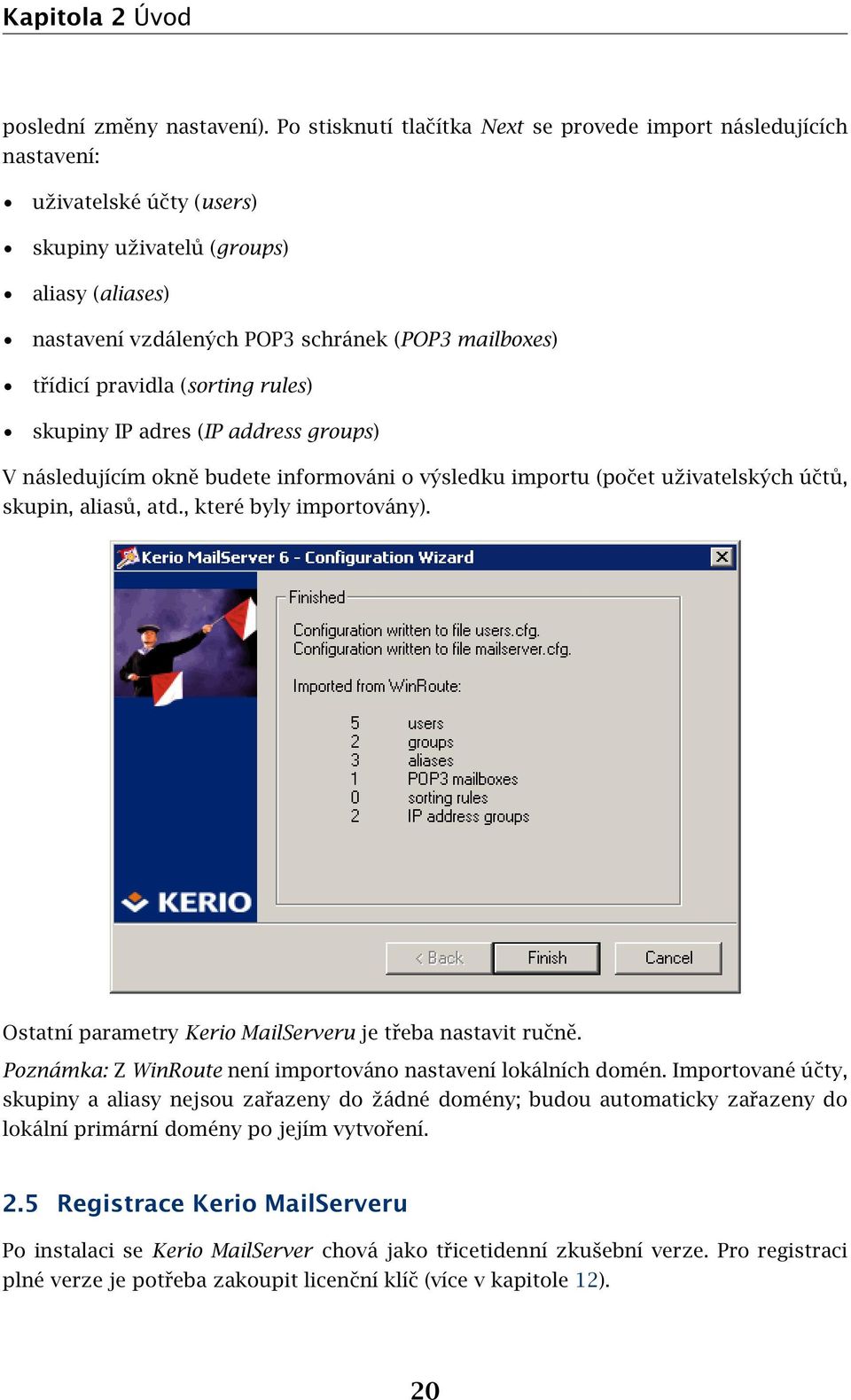 pravidla (sorting rules) skupiny IP adres (IP address groups) V následujícím okně budete informováni o výsledku importu (počet uživatelských účtů, skupin, aliasů, atd., které byly importovány).