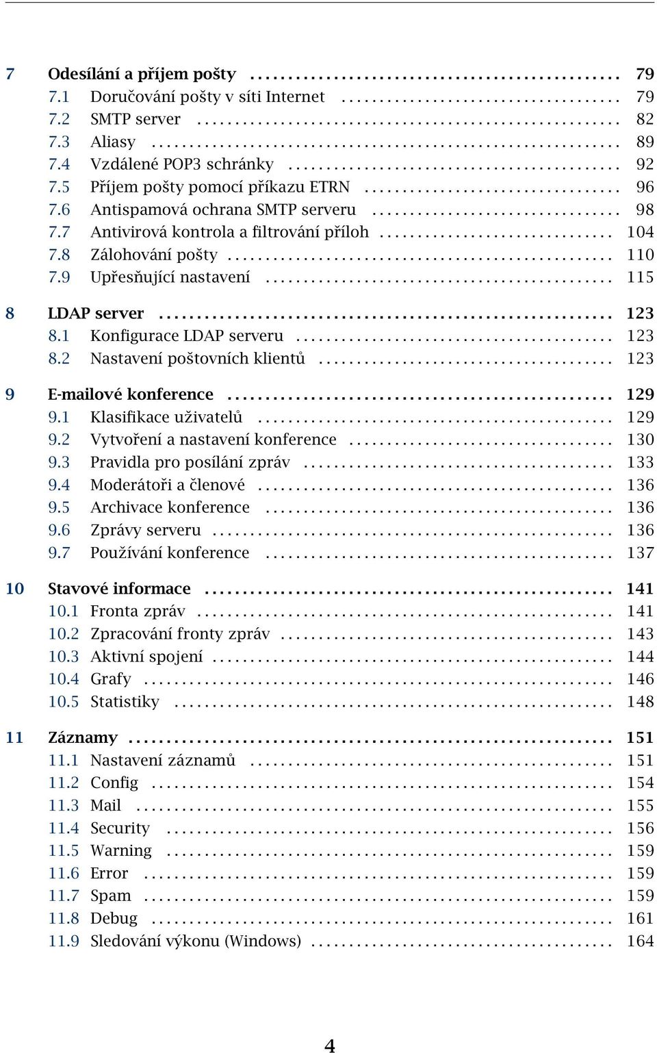 6 Antispamová ochrana SMTP serveru................................. 98 7.7 Antivirová kontrola a filtrování příloh............................... 104 7.8 Zálohování pošty................................................... 110 7.