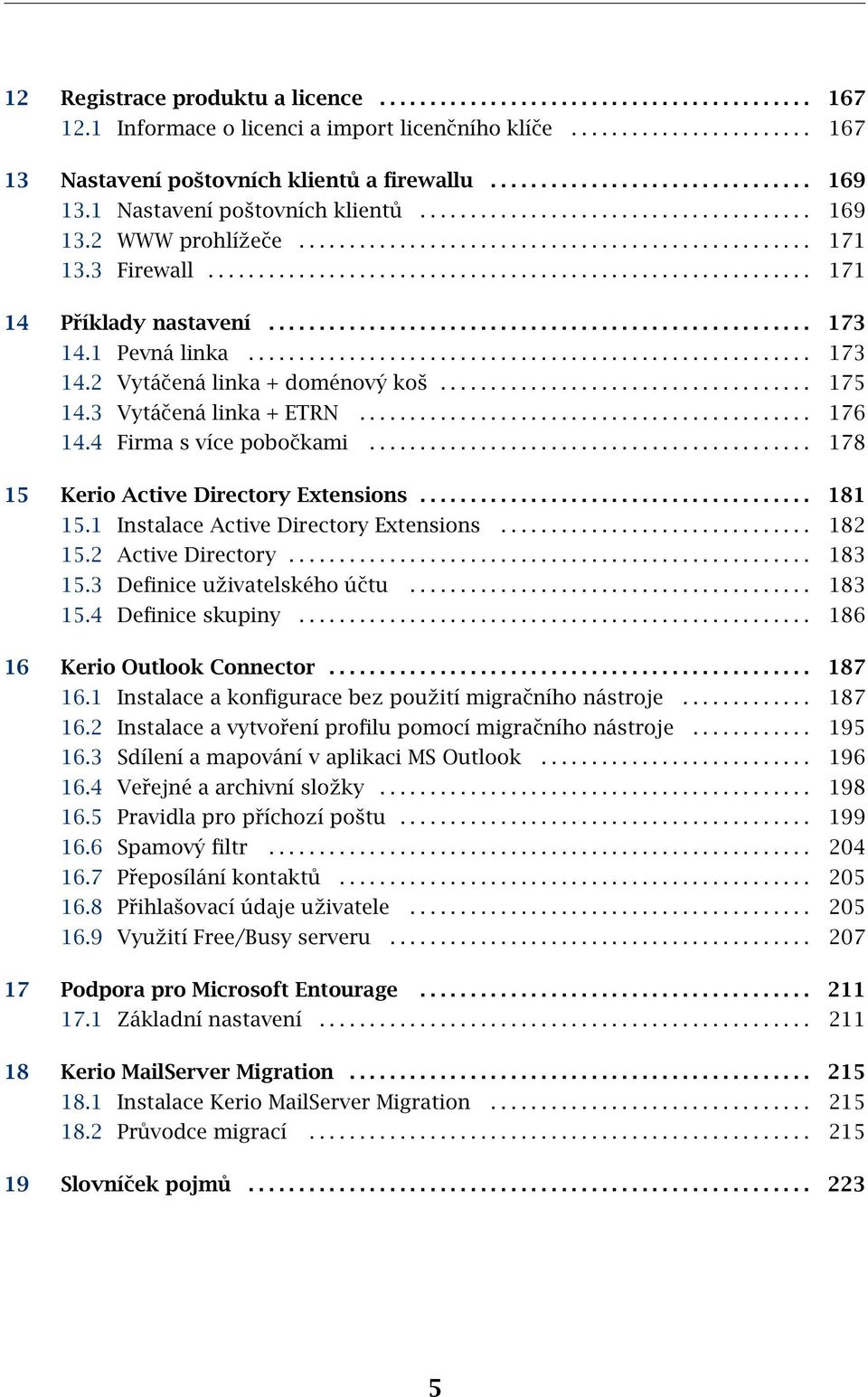 3 Firewall............................................................ 171 14 Příklady nastavení...................................................... 173 14.1 Pevná linka........................................................ 173 14.2 Vytáčená linka + doménový koš.
