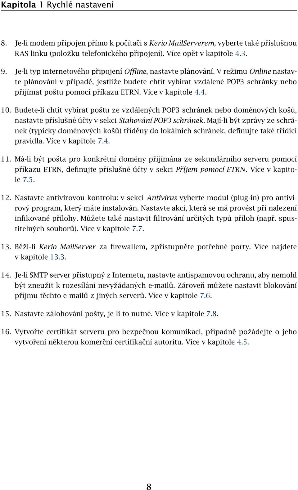 V režimu Online nastavte plánování v případě, jestliže budete chtít vybírat vzdálené POP3 schránky nebo přijímat poštu pomocí příkazu ETRN. Více v kapitole 4.4. 10.