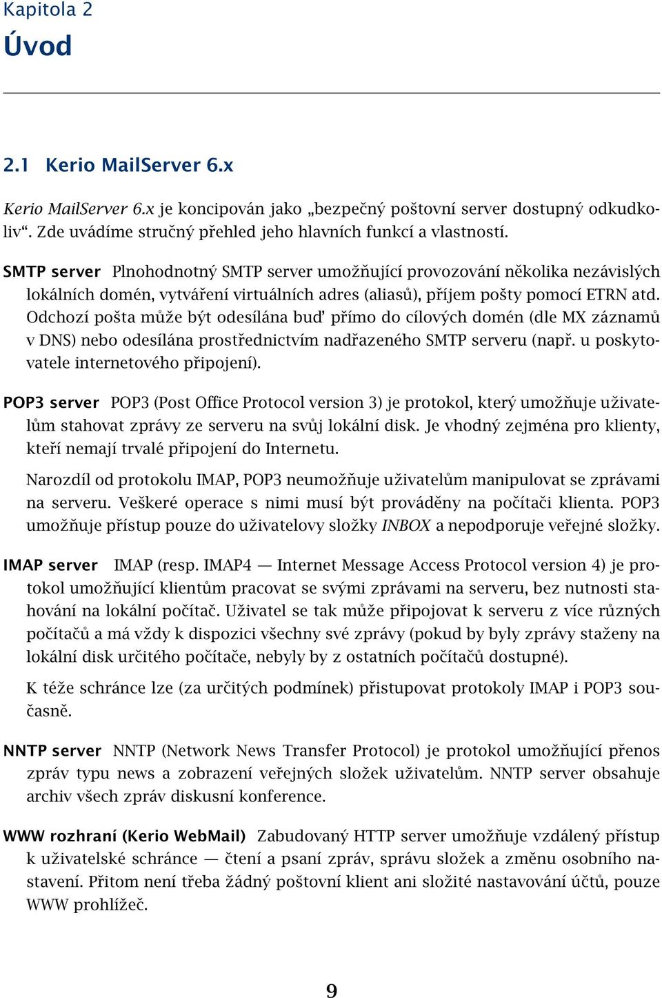 Odchozí pošta může být odesílána bud přímo do cílových domén (dle MX záznamů v DNS) nebo odesílána prostřednictvím nadřazeného SMTP serveru (např. u poskytovatele internetového připojení).