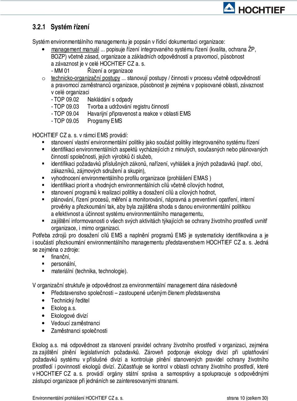.. stanovují postupy / činnosti v procesu včetně odpovědností a pravomocí zaměstnanců organizace, působnost je zejména v popisované oblasti, závaznost v celé organizaci - TOP 09.