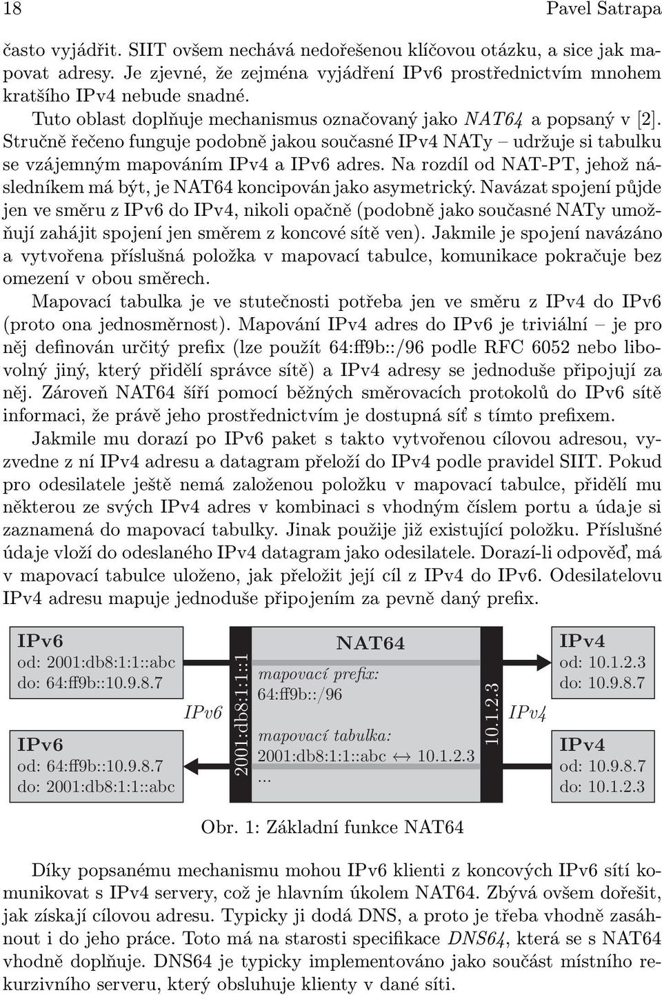 Na rozdíl od NAT-PT, jehož následníkem má být, je NAT64 koncipován jako asymetrický.