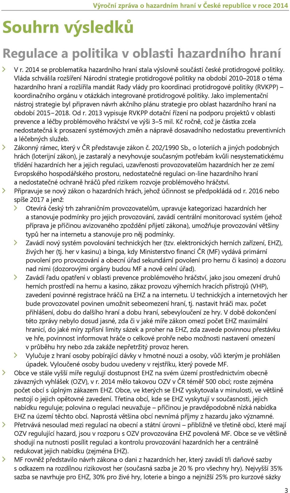 Vláda schválila rozšíření Národní strategie protidrogové politiky na období 2010 2018 o téma hazardního hraní a rozšířila mandát Rady vlády pro koordinaci protidrogové politiky (RVKPP) koordinačního