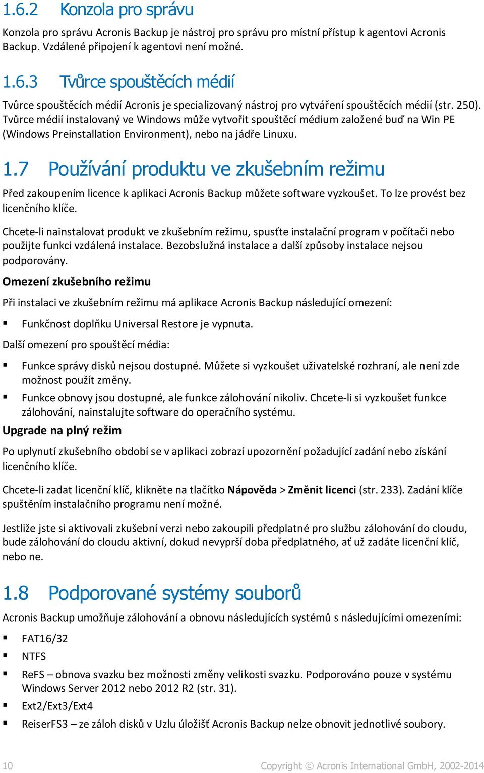 7 Používání produktu ve zkušebním režimu Před zakoupením licence k aplikaci Acronis Backup můžete software vyzkoušet. To lze provést bez licenčního klíče.