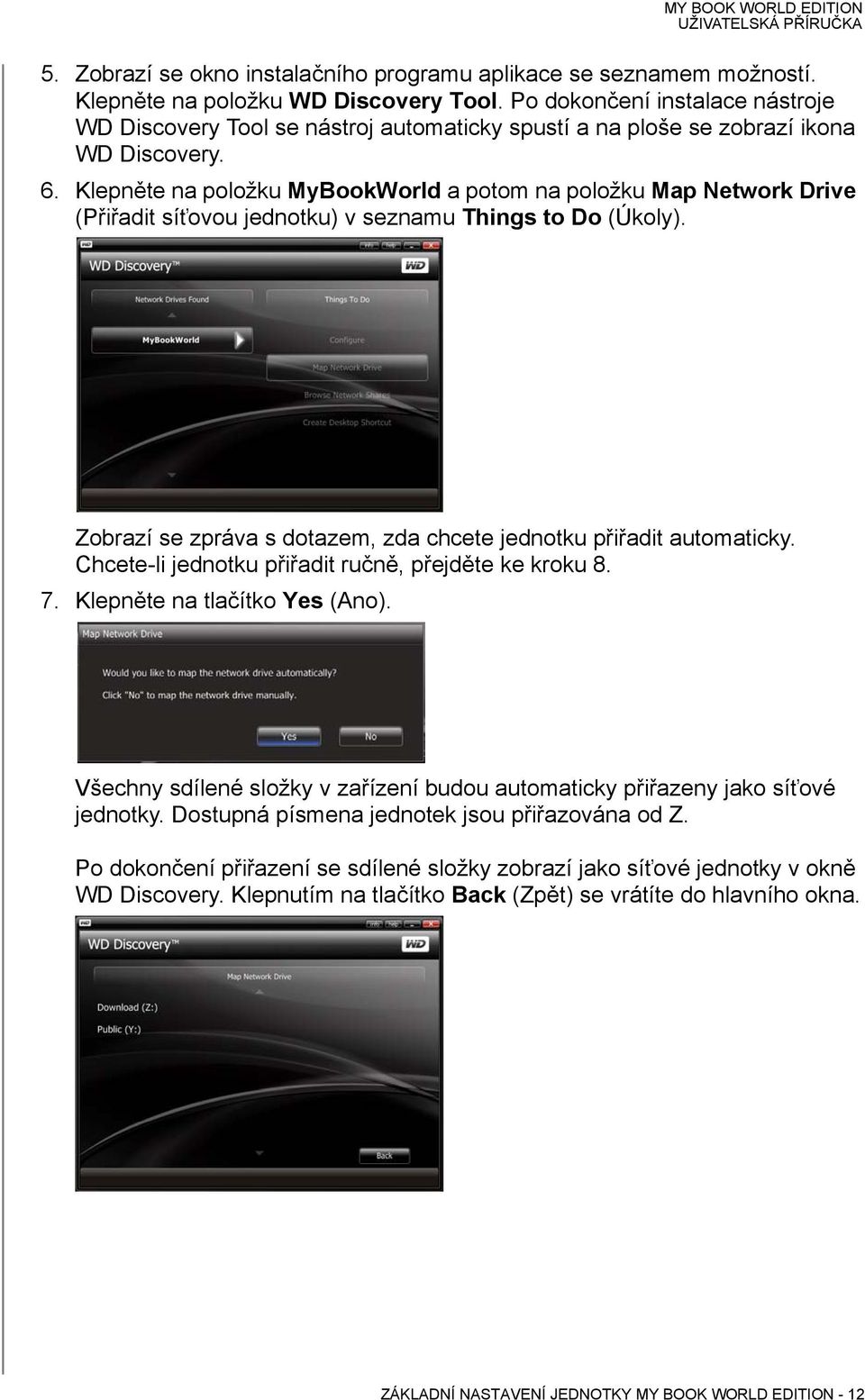Klepněte na položku MyBookWorld a potom na položku Map Network Drive (Přiřadit síťovou jednotku) v seznamu Things to Do (Úkoly). Zobrazí se zpráva s dotazem, zda chcete jednotku přiřadit automaticky.