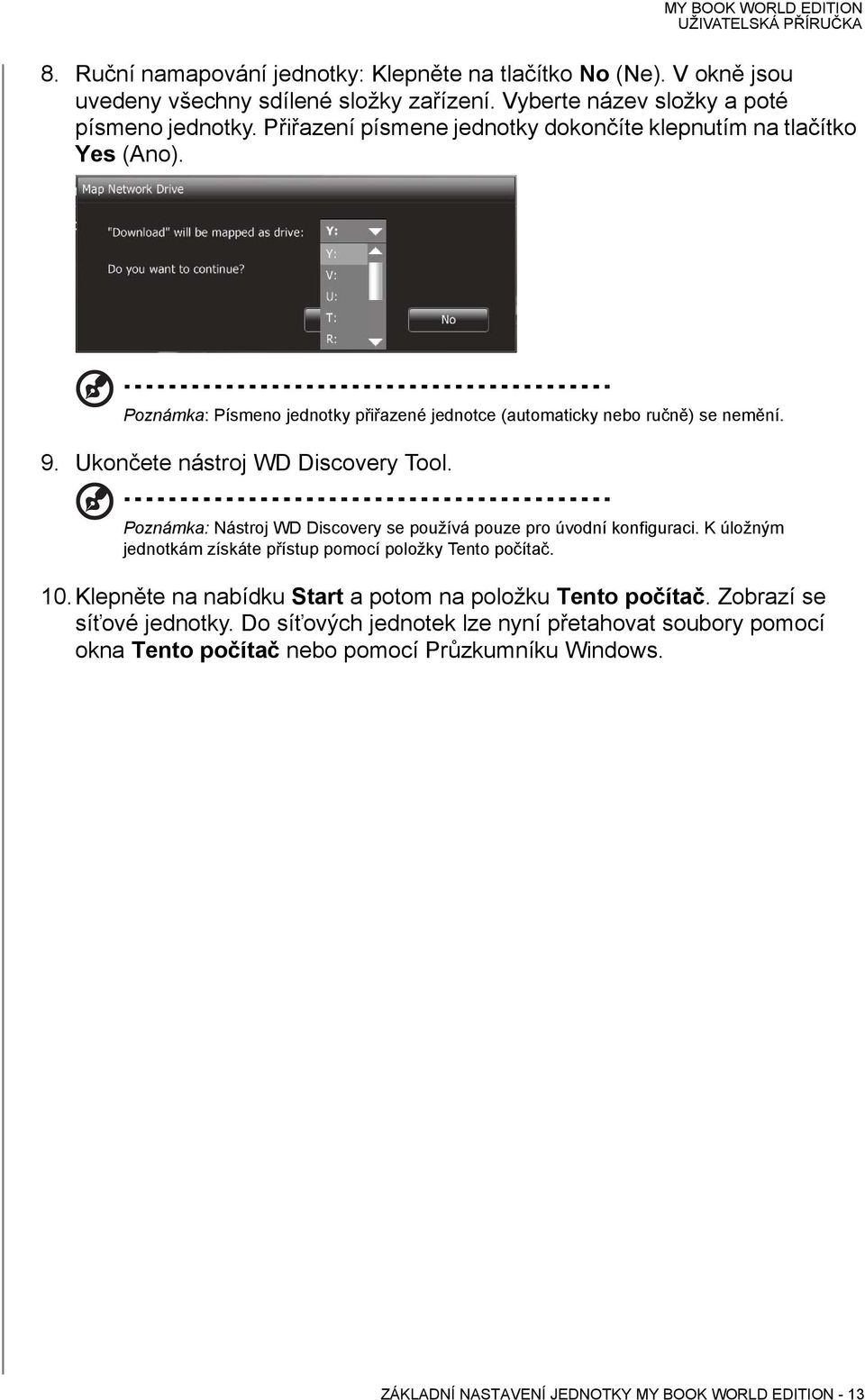 Ukončete nástroj WD Discovery Tool. Poznámka: Nástroj WD Discovery se používá pouze pro úvodní konfiguraci. K úložným jednotkám získáte přístup pomocí položky Tento počítač. 10.