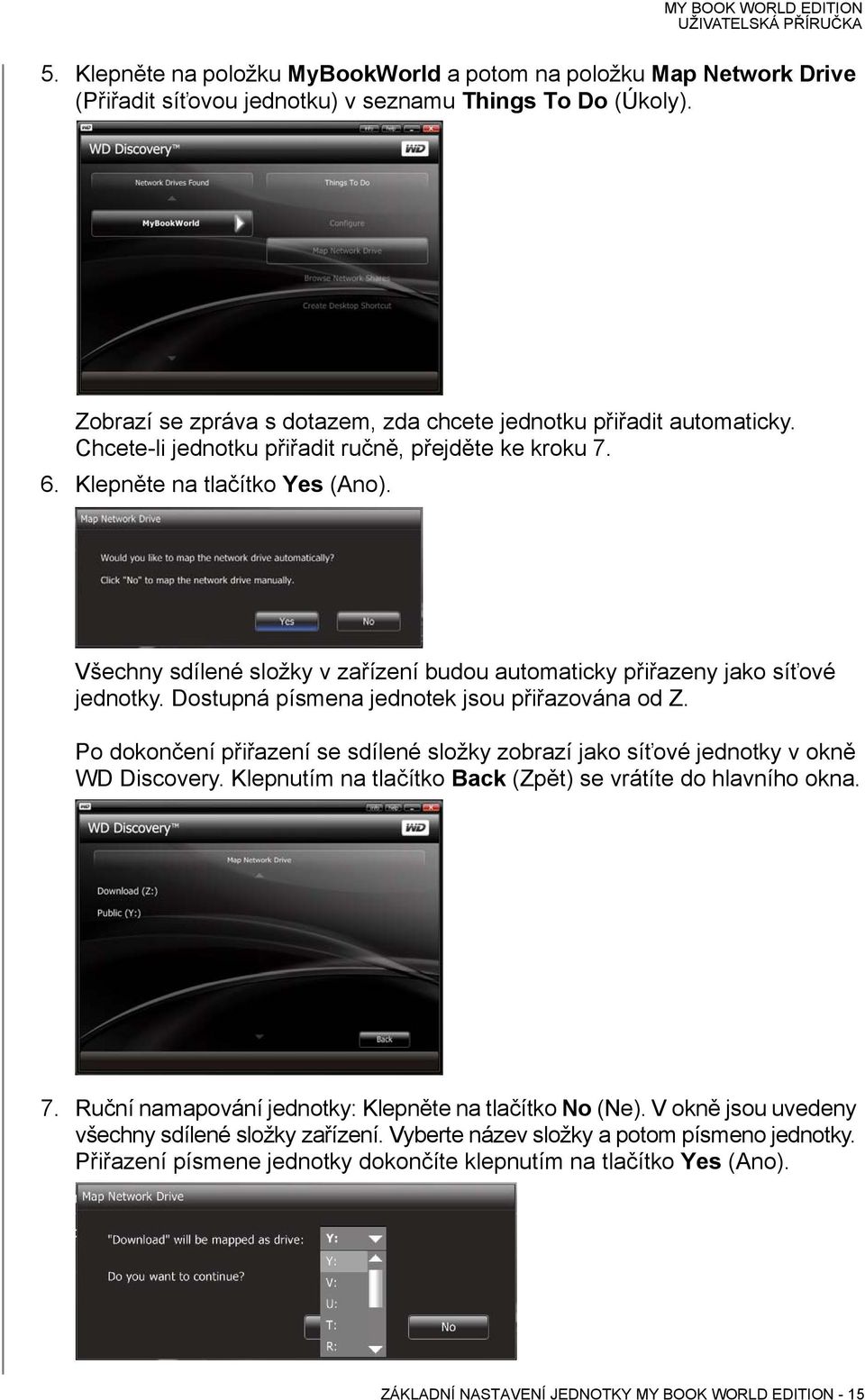 Všechny sdílené složky v zařízení budou automaticky přiřazeny jako síťové jednotky. Dostupná písmena jednotek jsou přiřazována od Z.