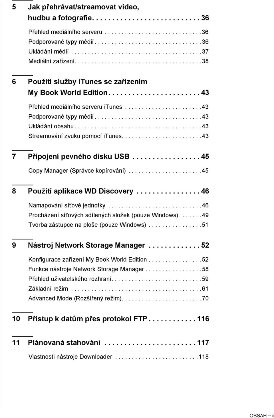 ...................... 43 Podporované typy médií................................ 43 Ukládání obsahu...................................... 43 Streamování zvuku pomocí itunes.