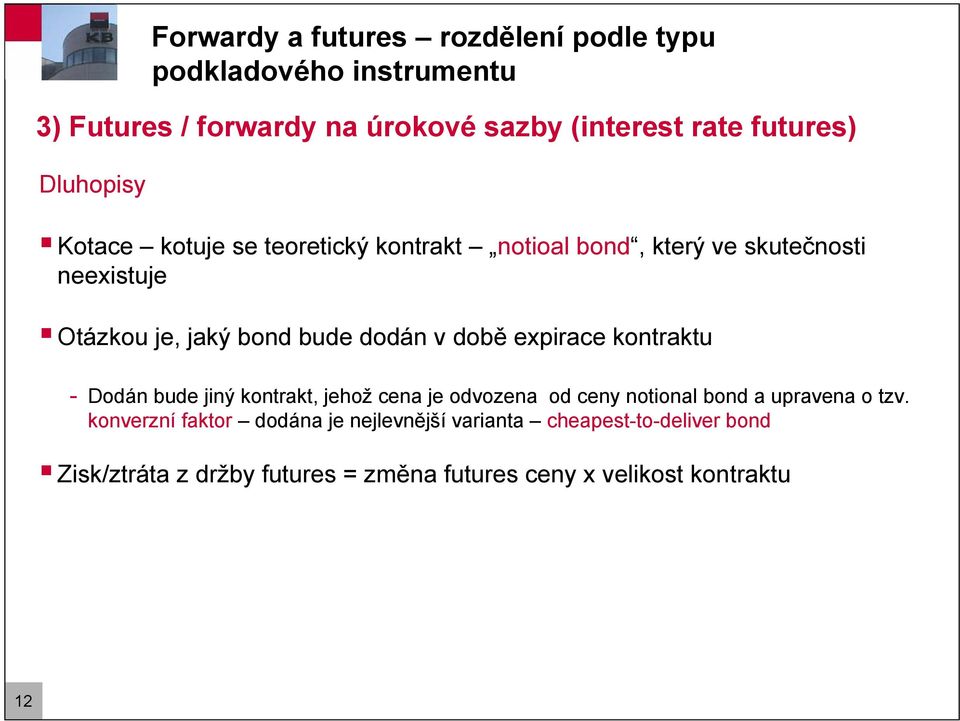 době expirace kontraktu - Dodán bude jiný kontrakt, jehož cena je odvozena od ceny notional bond a upravena o tzv.