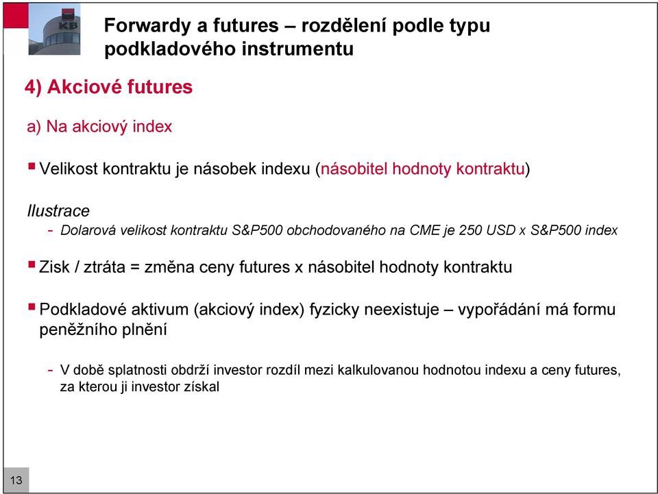 / ztráta = změna ceny futures x násobitel hodnoty kontraktu Podkladové aktivum (akciový index) fyzicky neexistuje vypořádání má formu