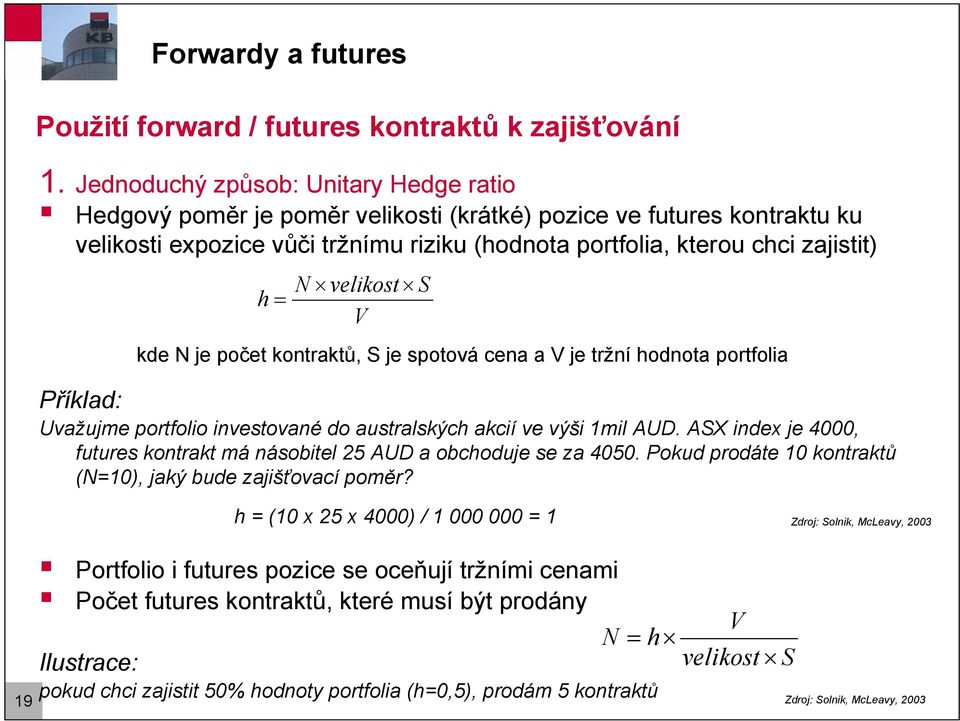 velikost S V kde N je počet kontraktů, S je spotová cena a V je tržní hodnota portfolia Příklad: Uvažujme portfolio investované do australských akcií ve výši 1mil AUD.