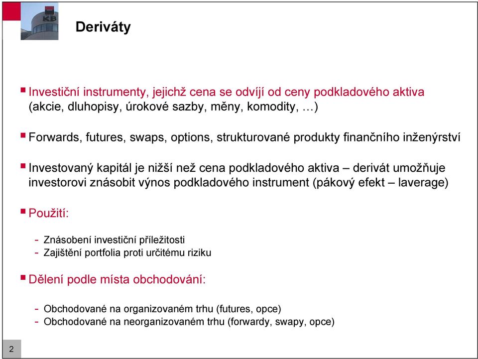 investorovi znásobit výnos podkladového instrument (pákový efekt laverage) Použití: - Znásobení investiční příležitosti - Zajištění portfolia proti