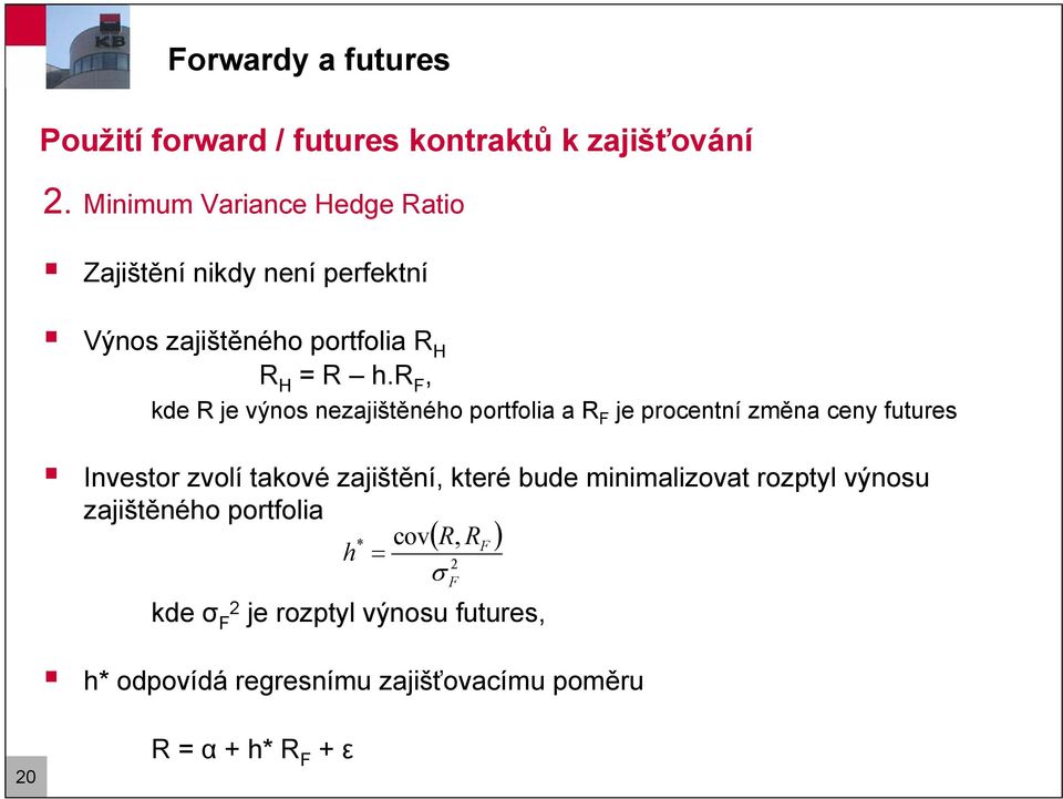 r F, kde R je výnos nezajištěného portfolia a R F je procentní změna ceny futures Investor zvolí takové zajištění,