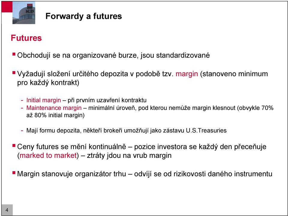 margin klesnout (obvykle 70% až 80% initial margin) - Mají formu depozita, někteří brokeři umožňují jako zástavu U.S.