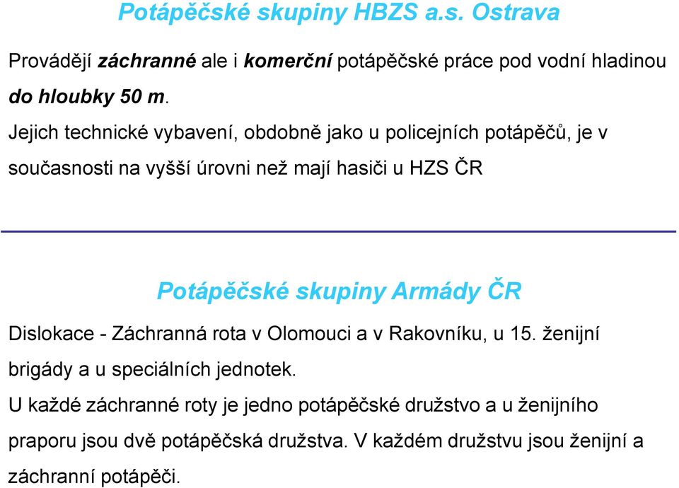 skupiny Armády ČR Dislokace - Záchranná rota v Olomouci a v Rakovníku, u 15. ženijní brigády a u speciálních jednotek.