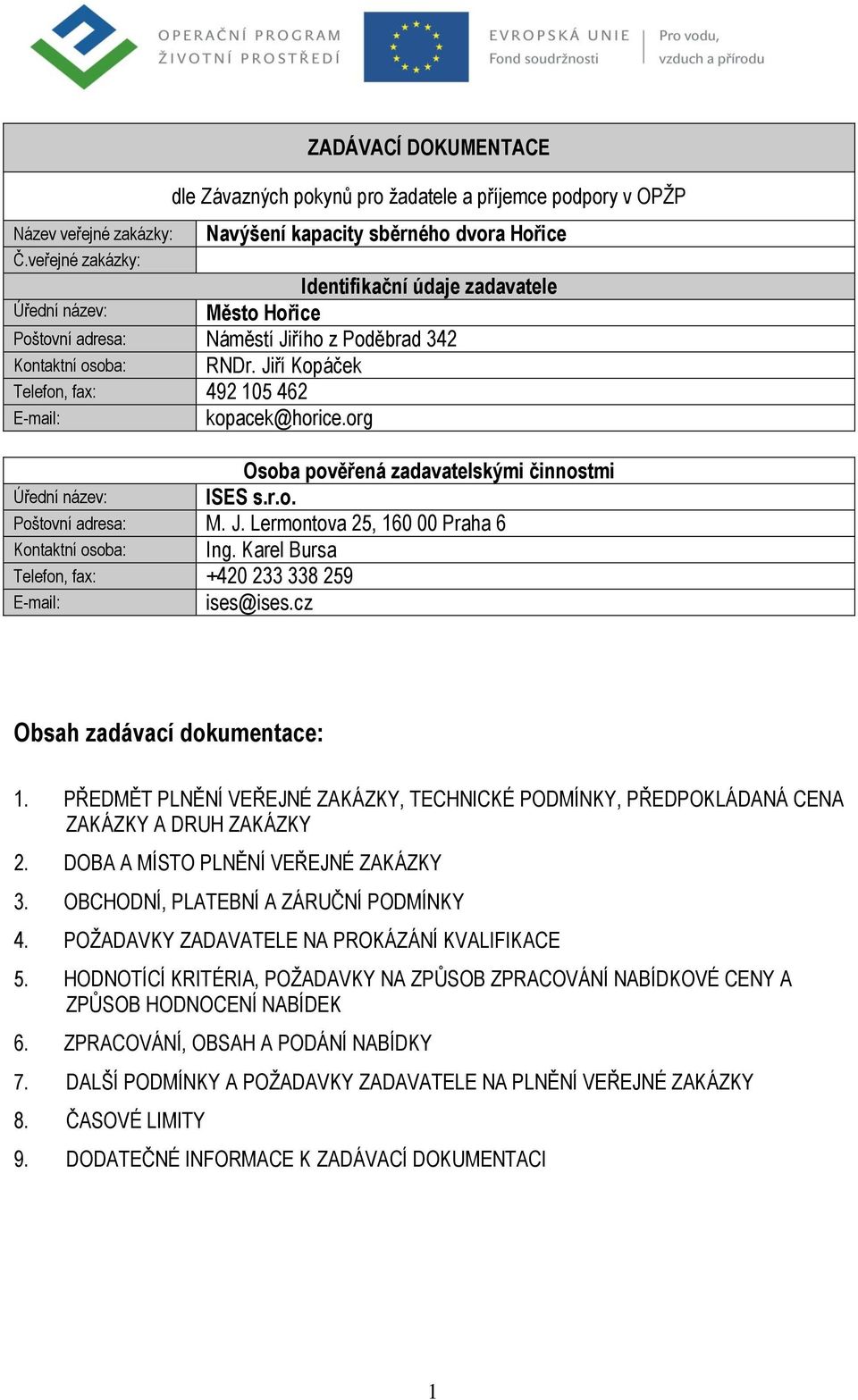 Poštovní adresa: Náměstí Jiřího z Poděbrad 342 Kontaktní osoba: RNDr. Jiří Kopáček Telefon, fax: 492 105 462 E-mail: kopacek@horice.org Úřední název: Osoba pověřená zadavatelskými činnostmi ISES s.r.o. Poštovní adresa: M.