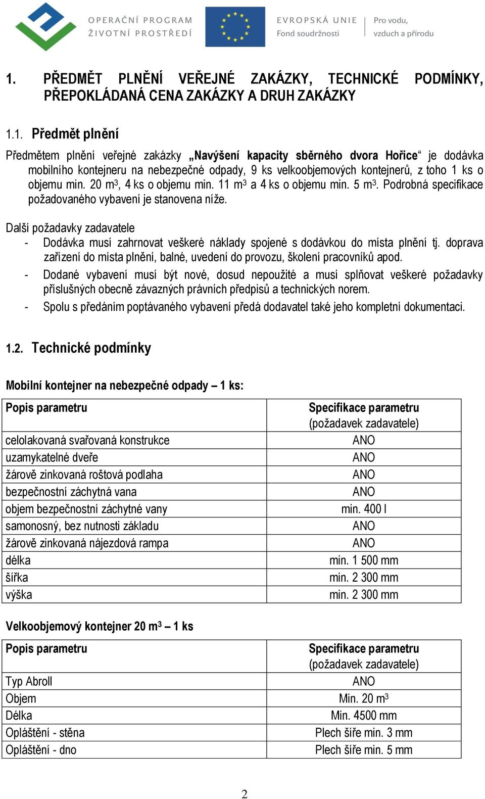 Podrobná specifikace požadovaného vybavení je stanovena níže. Další požadavky zadavatele - Dodávka musí zahrnovat veškeré náklady spojené s dodávkou do místa plnění tj.
