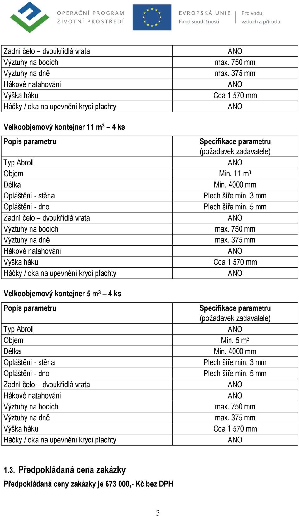 3 mm Opláštění - dno Plech šíře min. 5 mm Zadní čelo dvoukřídlá vrata Výztuhy na bocích max. 750 mm Výztuhy na dně max.