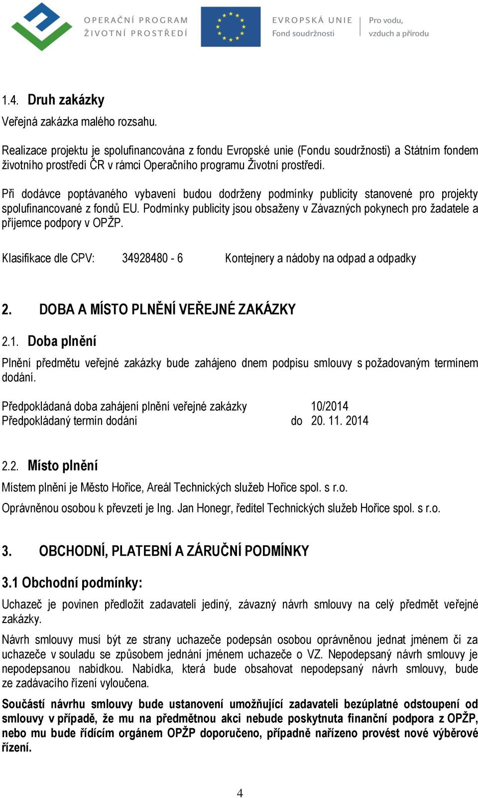 Při dodávce poptávaného vybavení budou dodrženy podmínky publicity stanovené pro projekty spolufinancované z fondů EU.