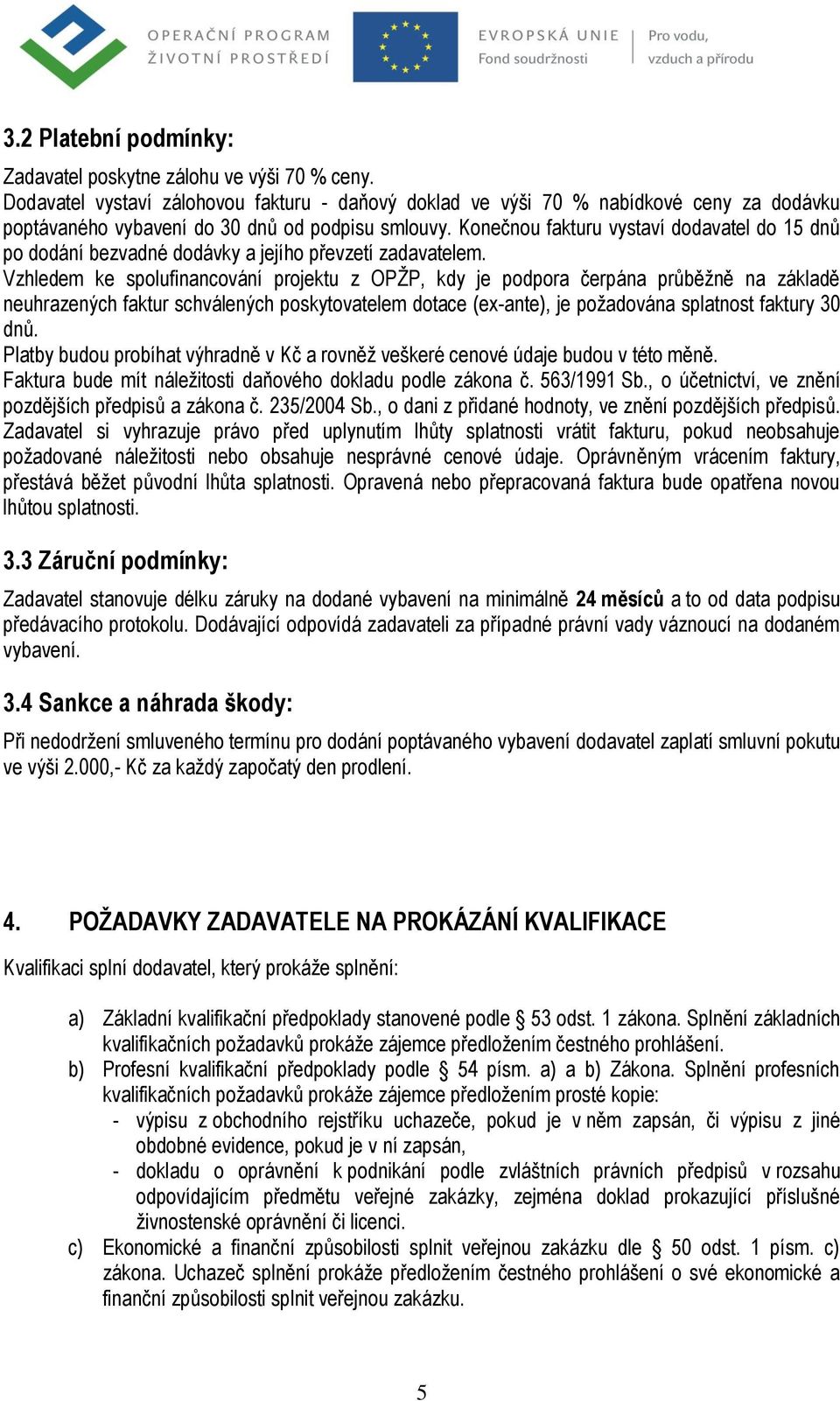Konečnou fakturu vystaví dodavatel do 15 dnů po dodání bezvadné dodávky a jejího převzetí zadavatelem.