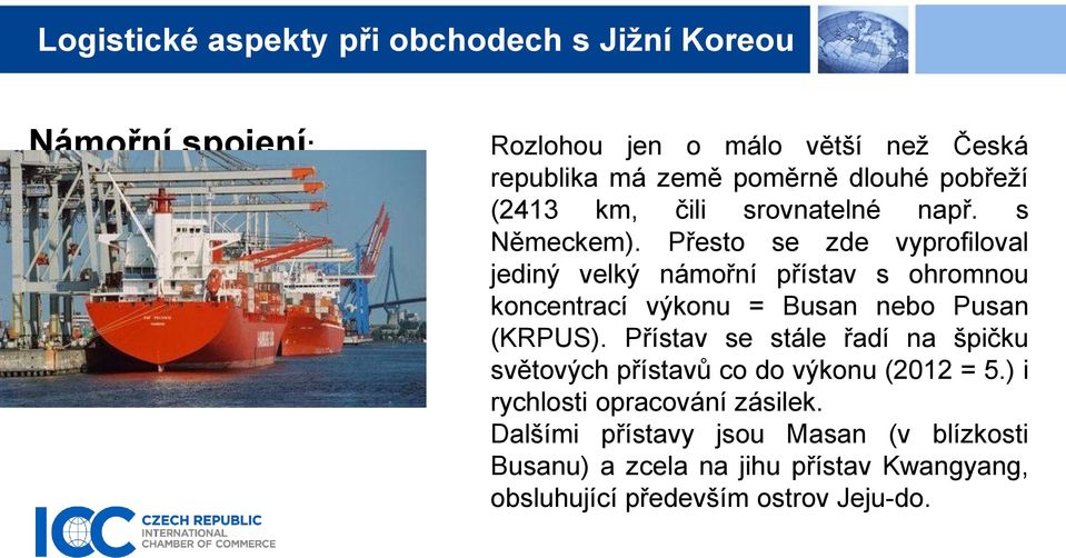 Přesto se zde vyprofiloval jediný velký námořní přístav s ohromnou koncentrací výkonu = Busan nebo Pusan (KRPUS).