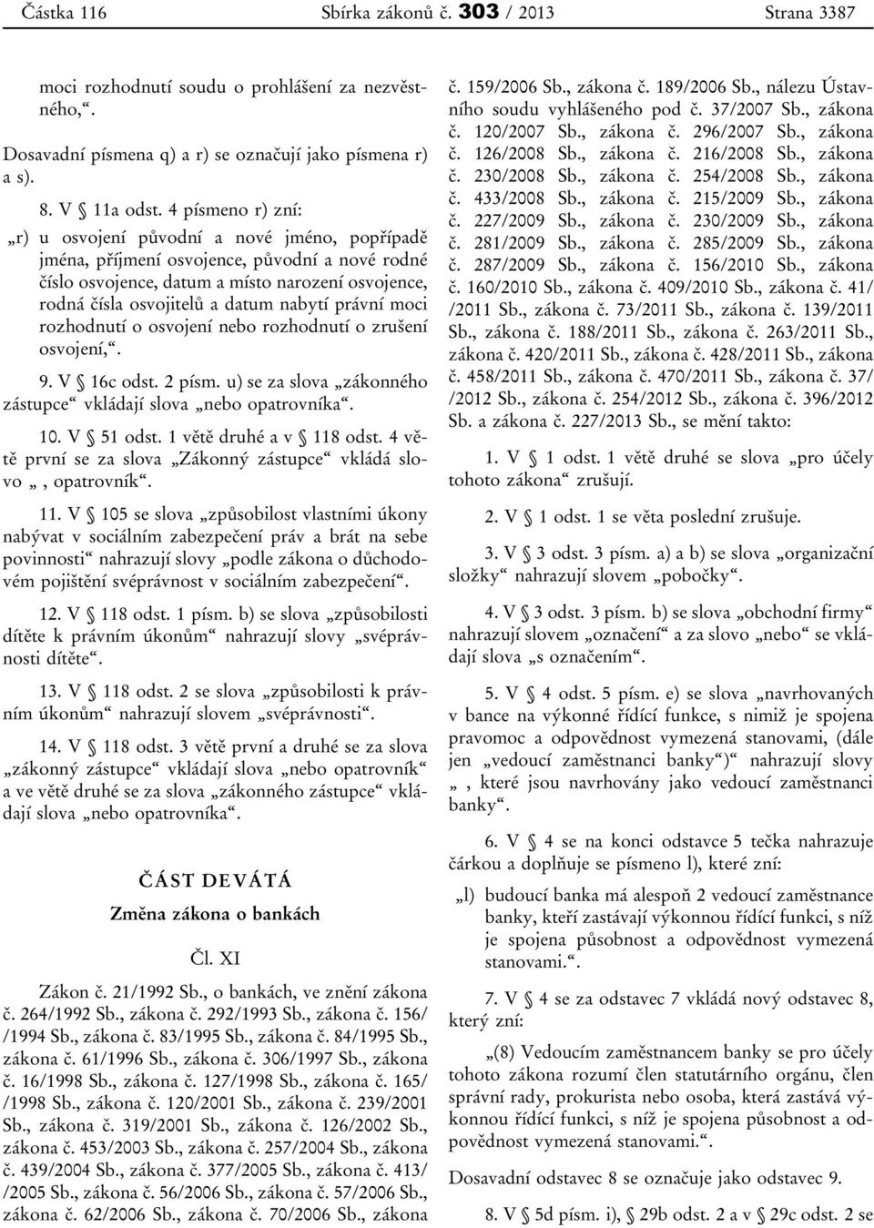 nabytí právní moci rozhodnutí o osvojení nebo rozhodnutí o zrušení osvojení,. 9. V 16c odst. 2 písm. u) se za slova zákonného zástupce vkládají slova nebo opatrovníka. 10. V 51 odst.