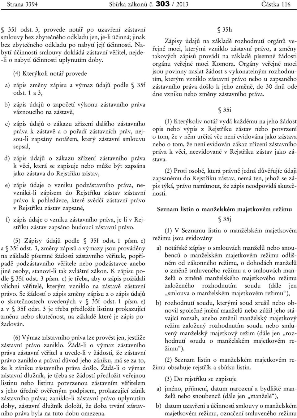 Nabytí účinnosti smlouvy dokládá zástavní věřitel, nejde- -li o nabytí účinnosti uplynutím doby. (4) Kterýkoli notář provede a) zápis změny zápisu a výmaz údajů podle 35f odst.