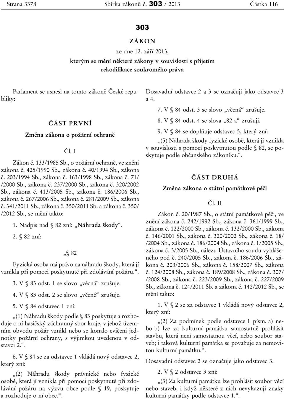 I Zákon č. 133/1985 Sb., o požární ochraně, ve znění zákona č. 425/1990 Sb., zákona č. 40/1994 Sb., zákona č. 203/1994 Sb., zákona č. 163/1998 Sb., zákona č. 71/ /2000 Sb., zákona č. 237/2000 Sb.