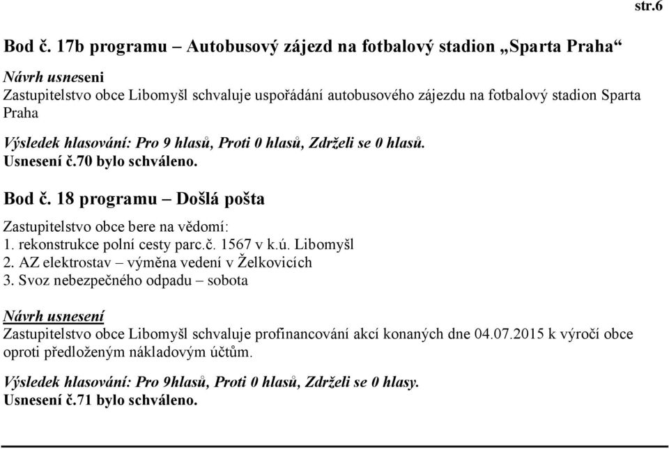 zájezdu na fotbalový stadion Sparta Praha Usnesení č.70 bylo schváleno. Bod č. 18 programu Došlá pošta Zastupitelstvo obce bere na vědomí: 1.