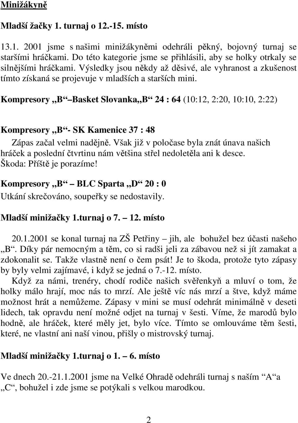 Kompresory B Basket Slovanka B 24 : 64 (10:12, 2:20, 10:10, 2:22) Kompresory B - SK Kamenice 37 : 48 Zápas začal velmi nadějně.