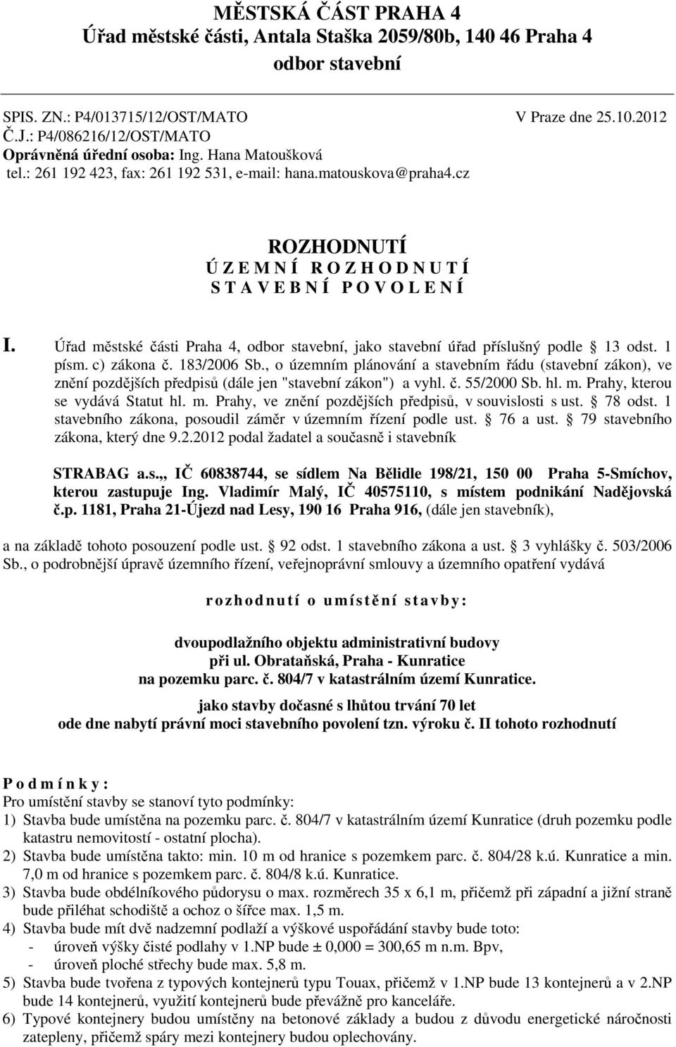 cz ROZHODNUTÍ Ú Z E M N Í R O Z H O D N U T Í S T A V E B N Í P O V O L E N Í I. Úřad městské části Praha 4, odbor stavební, jako stavební úřad příslušný podle 13 odst. 1 písm. c) zákona č.