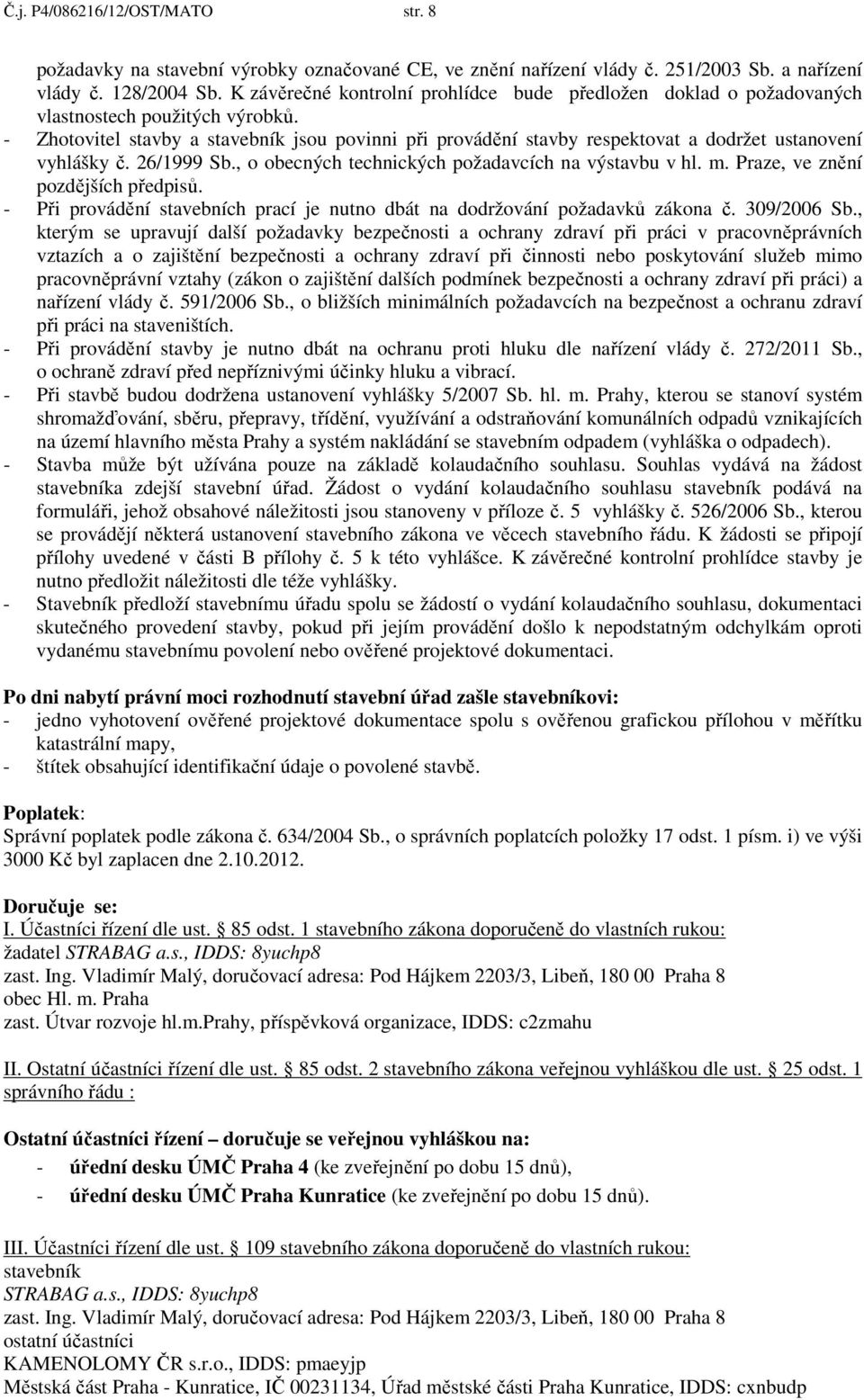 - Zhotovitel stavby a stavebník jsou povinni při provádění stavby respektovat a dodržet ustanovení vyhlášky č. 26/1999 Sb., o obecných technických požadavcích na výstavbu v hl. m.
