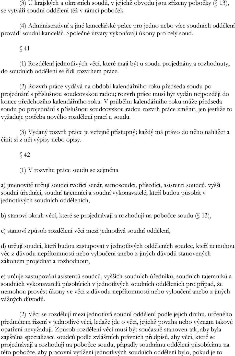 41 (1) Rozdělení jednotlivých věcí, které mají být u soudu projednány a rozhodnuty, do soudních oddělení se řídí rozvrhem práce.