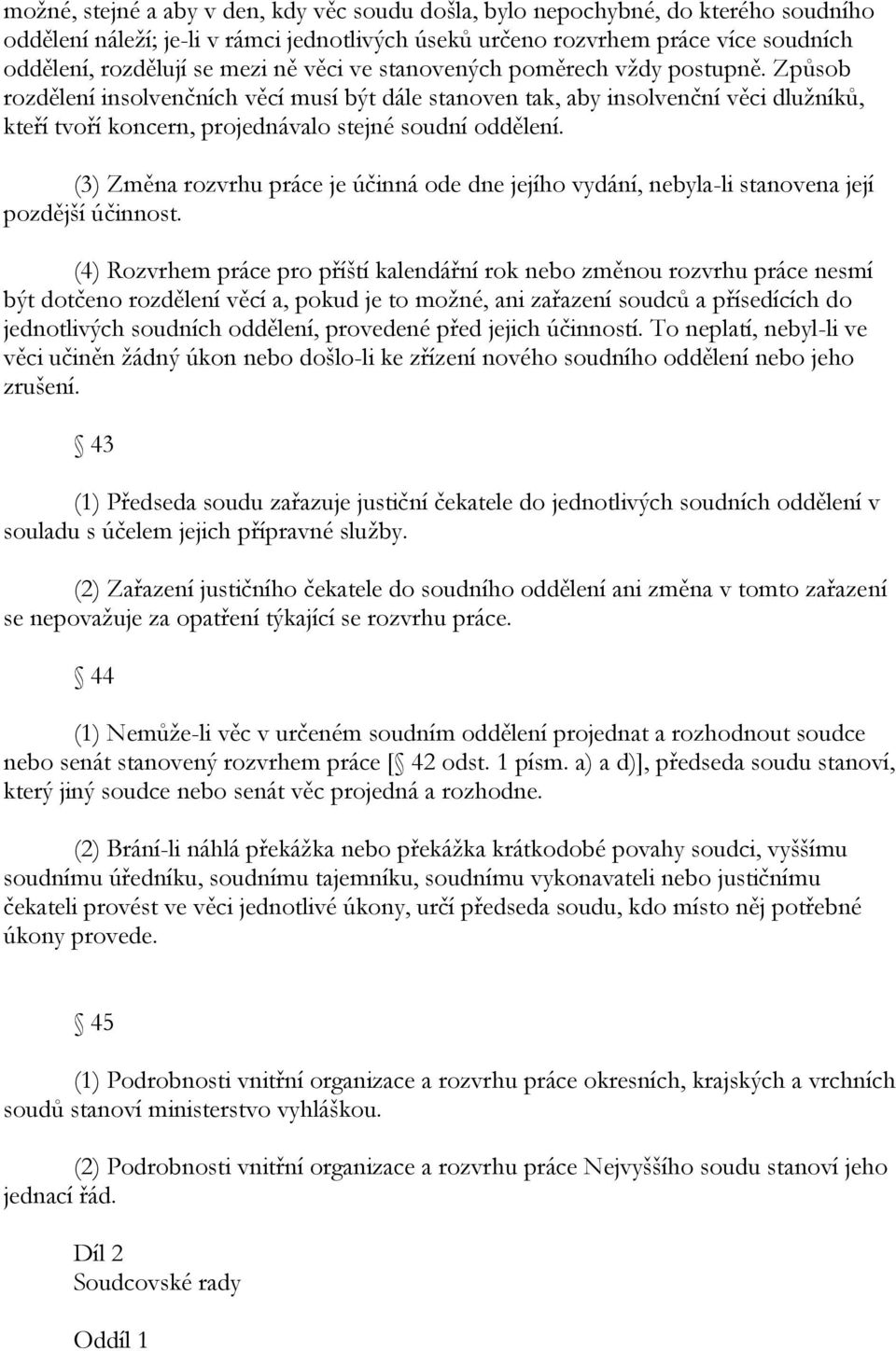 (3) Změna rozvrhu práce je účinná ode dne jejího vydání, nebyla-li stanovena její pozdější účinnost.