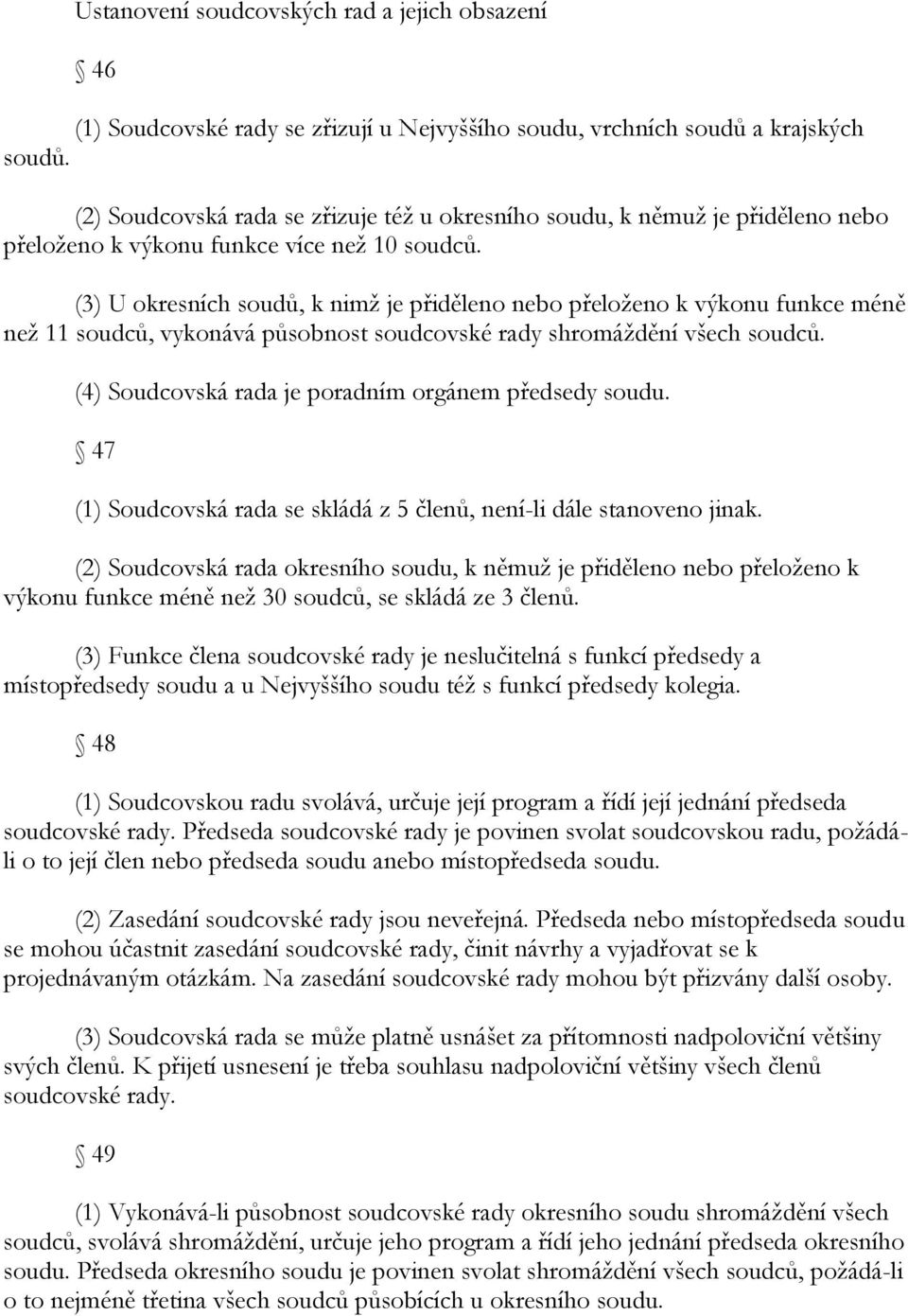 (3) U okresních soudů, k nimţ je přiděleno nebo přeloţeno k výkonu funkce méně neţ 11 soudců, vykonává působnost soudcovské rady shromáţdění všech soudců.