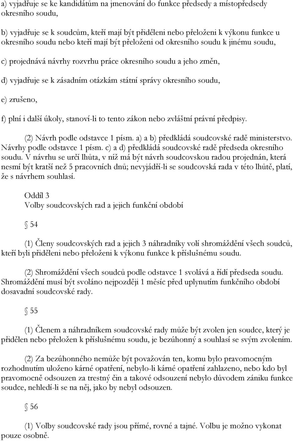 zrušeno, f) plní i další úkoly, stanoví-li to tento zákon nebo zvláštní právní předpisy. (2) Návrh podle odstavce 1 písm. a) a b) předkládá soudcovské radě ministerstvo. Návrhy podle odstavce 1 písm.