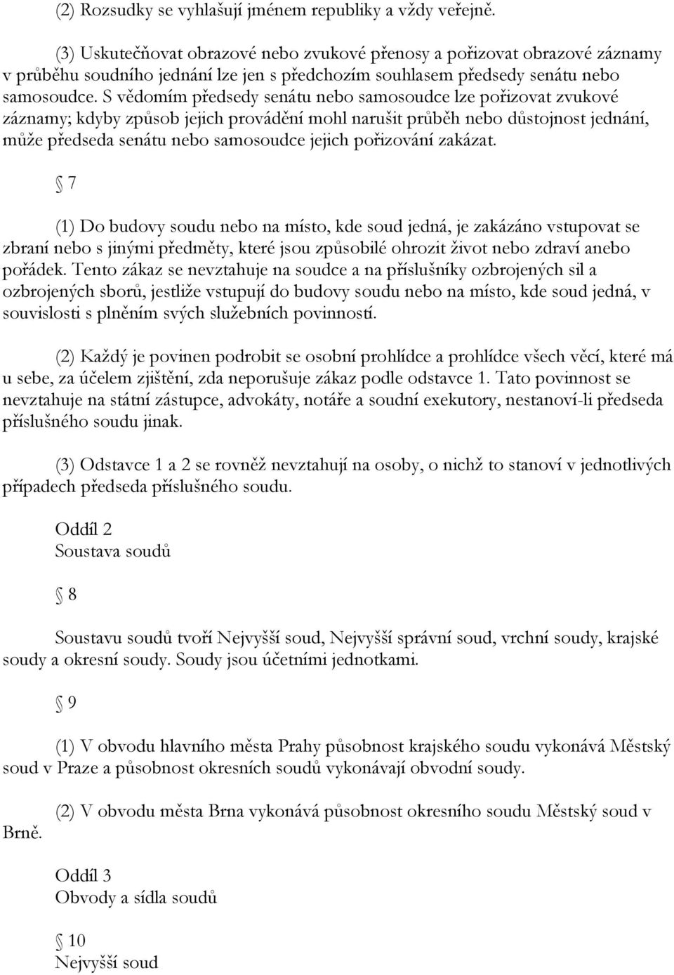 S vědomím předsedy senátu nebo samosoudce lze pořizovat zvukové záznamy; kdyby způsob jejich provádění mohl narušit průběh nebo důstojnost jednání, můţe předseda senátu nebo samosoudce jejich