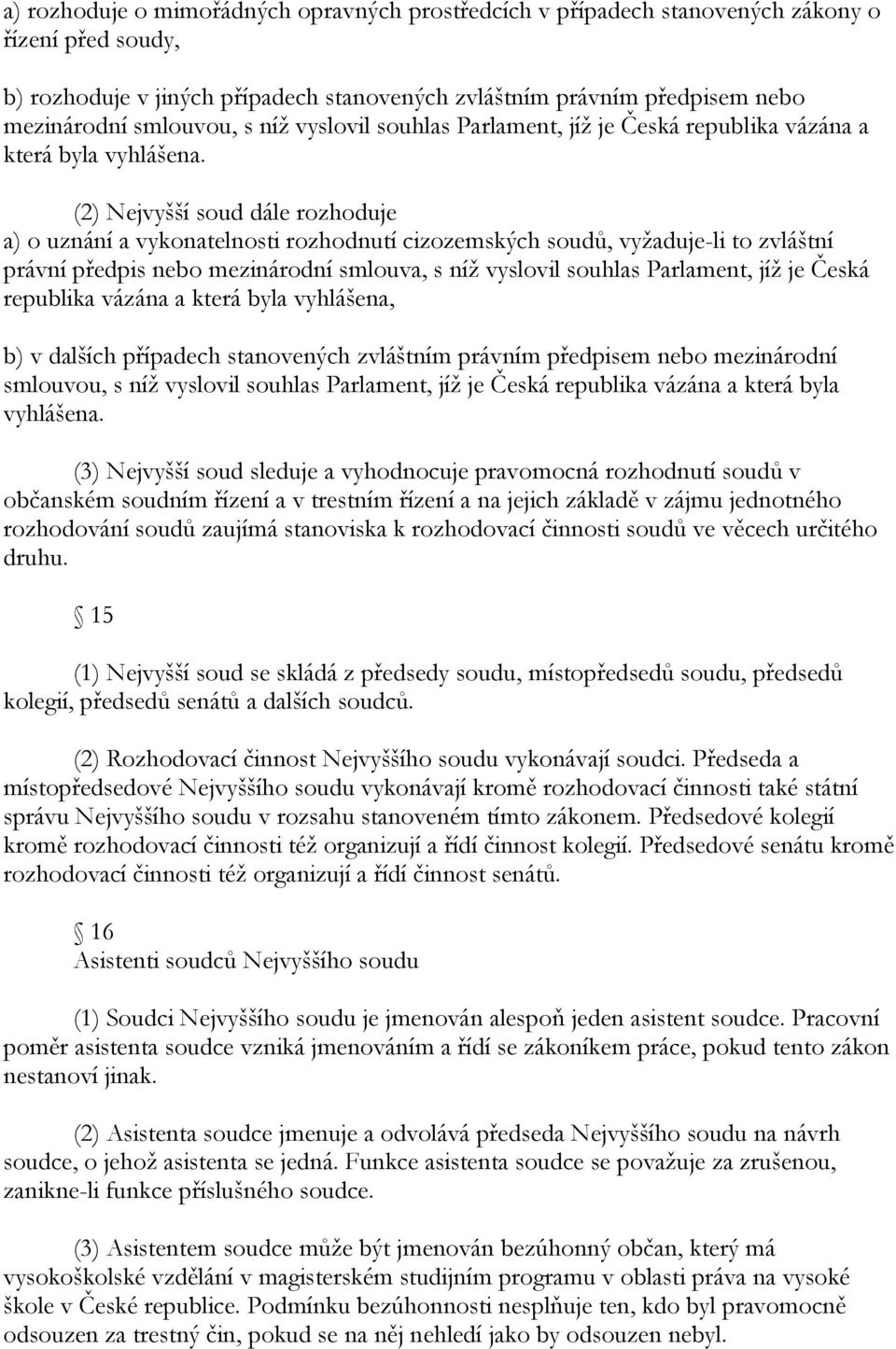 (2) Nejvyšší soud dále rozhoduje a) o uznání a vykonatelnosti rozhodnutí cizozemských soudů, vyţaduje-li to zvláštní právní předpis nebo mezinárodní smlouva, s níţ vyslovil souhlas Parlament, jíţ je