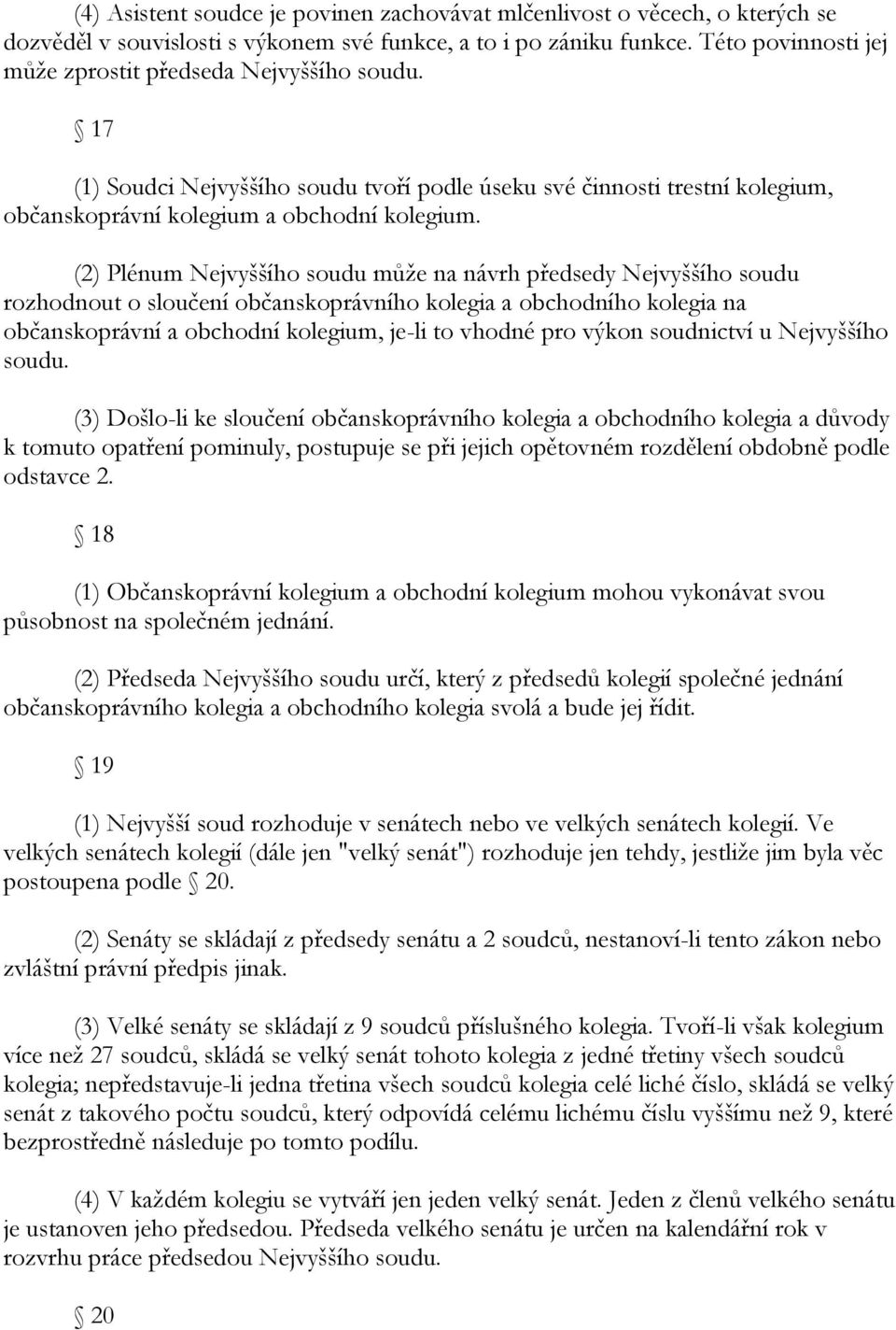 (2) Plénum Nejvyššího soudu můţe na návrh předsedy Nejvyššího soudu rozhodnout o sloučení občanskoprávního kolegia a obchodního kolegia na občanskoprávní a obchodní kolegium, je-li to vhodné pro