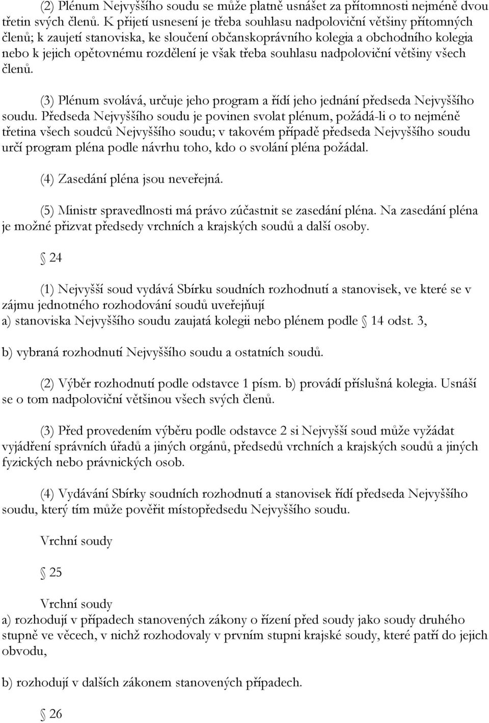 třeba souhlasu nadpoloviční většiny všech členů. (3) Plénum svolává, určuje jeho program a řídí jeho jednání předseda Nejvyššího soudu.