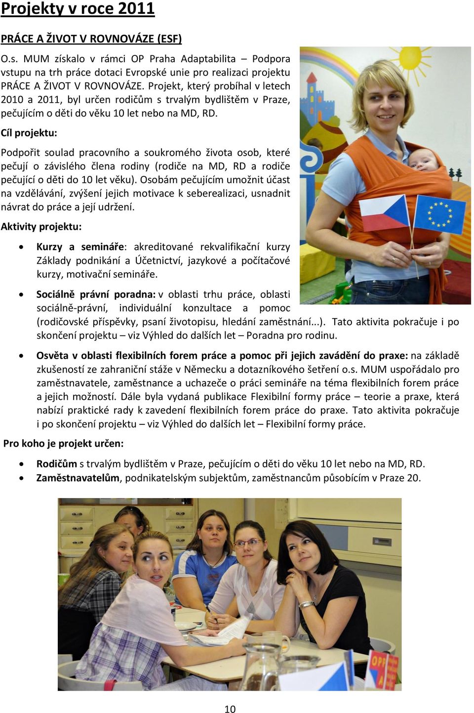Cíl projektu: Podpořit soulad pracovního a soukromého života osob, které pečují o závislého člena rodiny (rodiče na MD, RD a rodiče pečující o děti do 10 let věku).