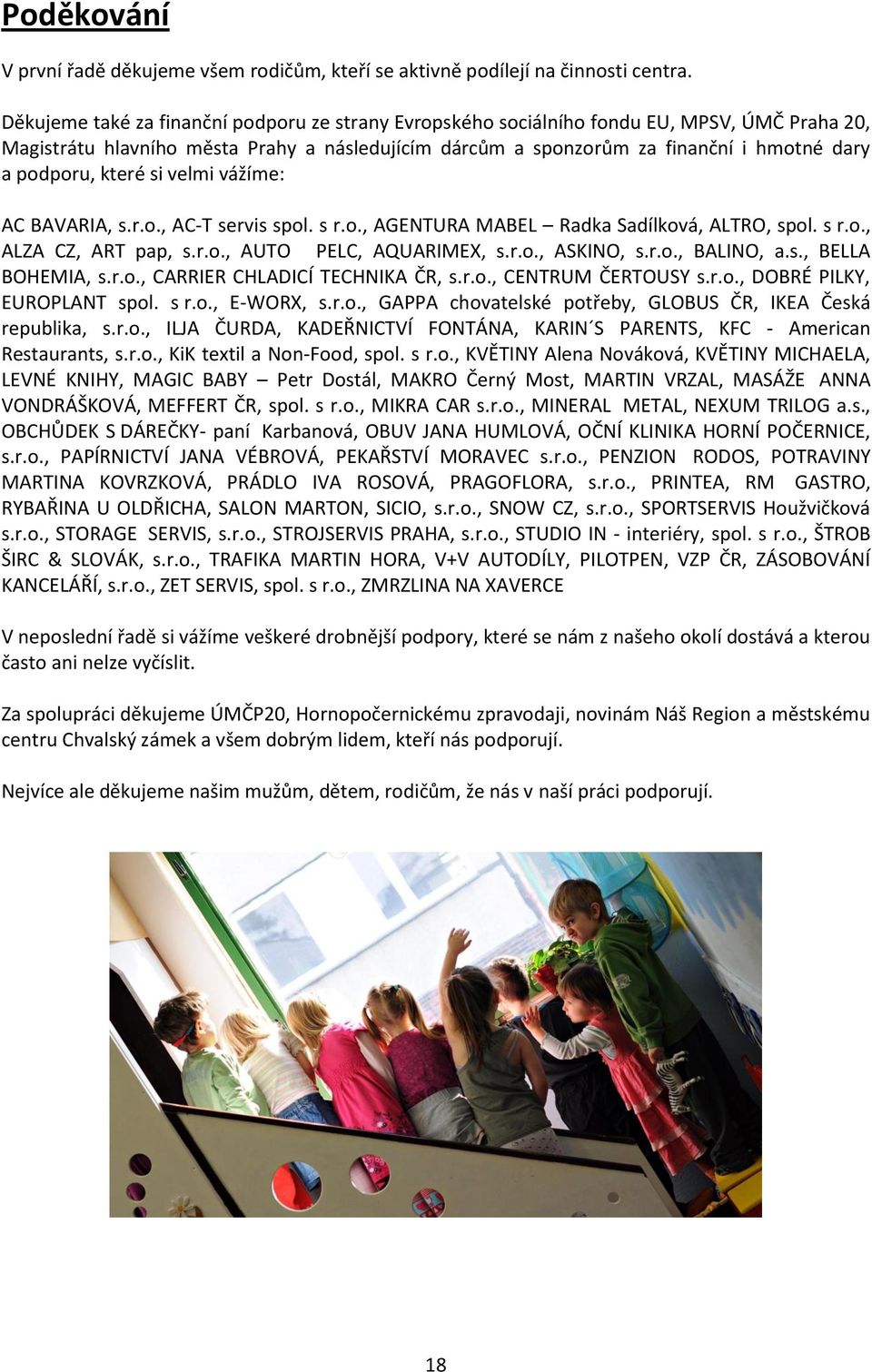 které si velmi vážíme: AC BAVARIA, s.r.o., AC-T servis spol. s r.o., AGENTURA MABEL Radka Sadílková, ALTRO, spol. s r.o., ALZA CZ, ART pap, s.r.o., AUTO PELC, AQUARIMEX, s.r.o., ASKINO, s.r.o., BALINO, a.