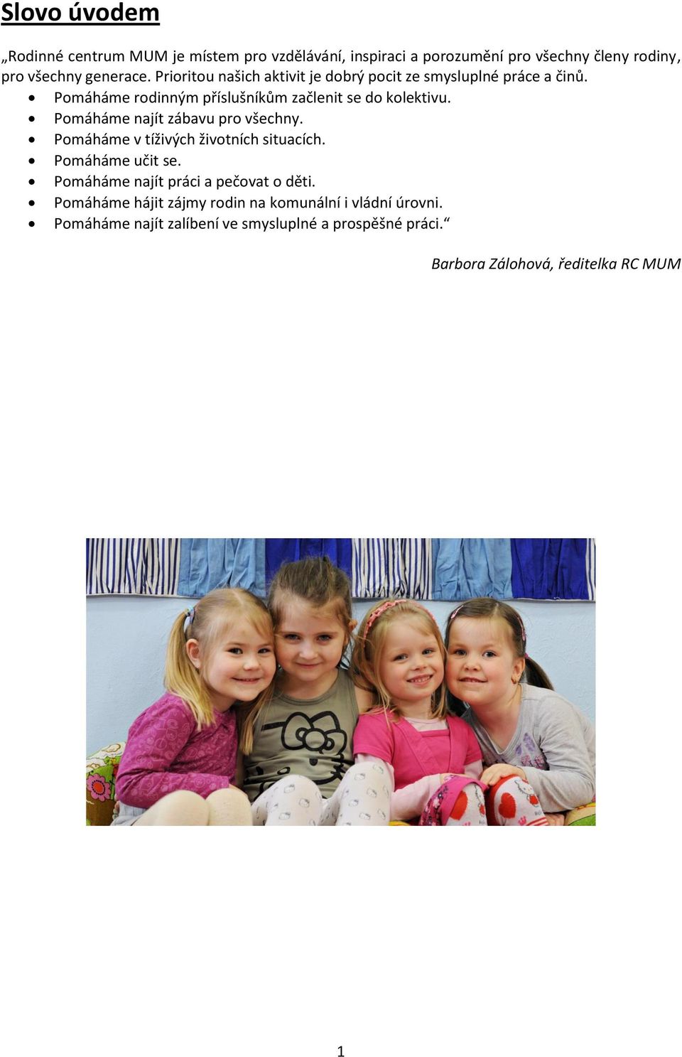 Pomáháme najít zábavu pro všechny. Pomáháme v tíživých životních situacích. Pomáháme učit se. Pomáháme najít práci a pečovat o děti.